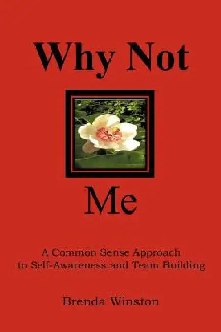 Why Not Me?: "A Common Sense Approach to Self-Awareness and Team Building" by Brenda Winston