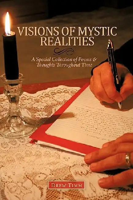 VISIONS OF MYSTIC REALITIES, A Special Collection of Poems & Thoughts Throughout Time by Drew Timm
