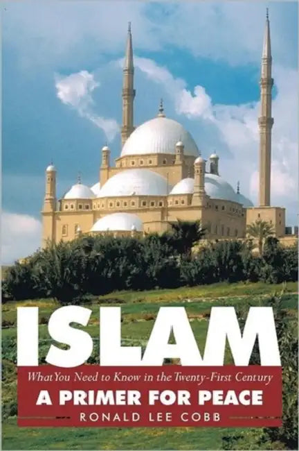 Islam, What You Need to Know in the Twenty-First Century: A Primer for Peace by Ronald Lee Cobb