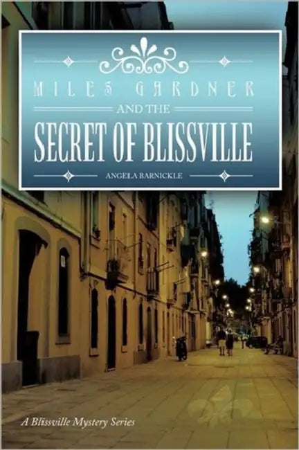 Miles Gardner and the Secret of Blissville: A Blissville Mystery Series by Angela Barnickle