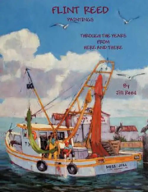 Flint Reed Paintings: Through the Years From Here and There by Jill Reed