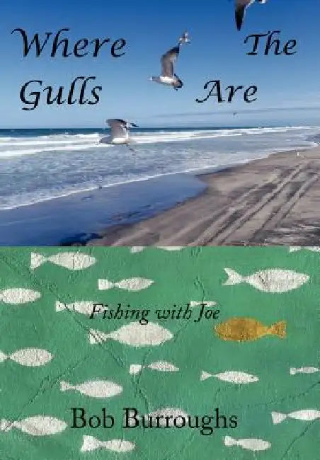 Where the Gulls Are: Fishing with Joe by Bob Burroughs