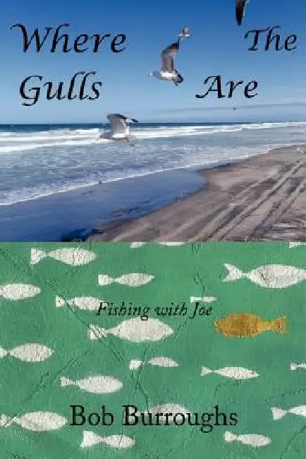 Where the Gulls Are: Fishing with Joe by Bob Burroughs