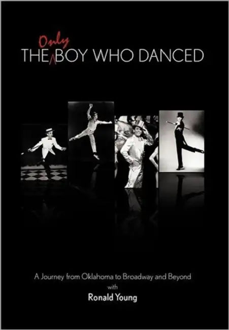 The Only Boy Who Danced: A Journey from Oklahoma to Broadway and Beyond by Ronald Young