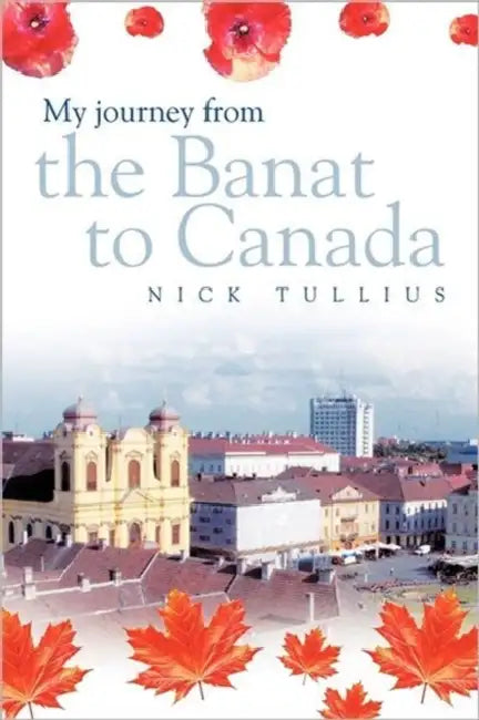 My Journey from the Banat to Canada by Nick Tullius