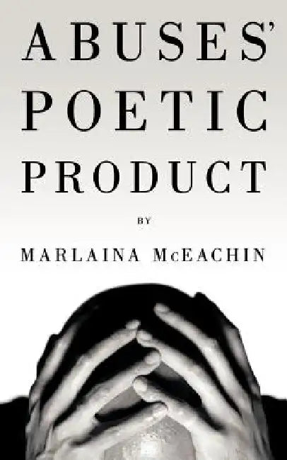 Abuses' Poetic Product by Marlaina McEachin