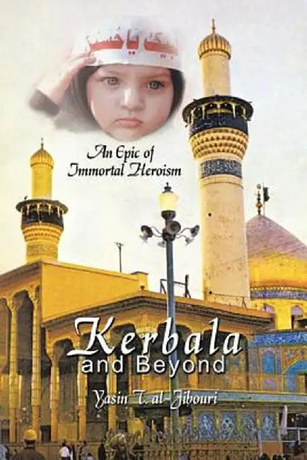 Kerbala and Beyond: An Epic of Immortal Heroism by Yasin T. Al-Jibouri