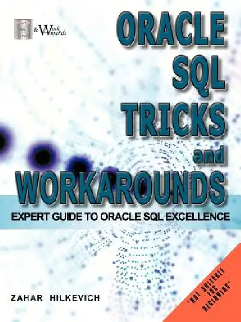 Oracle SQL Tricks and Workarounds: Expert Guide to Oracle SQL Excellence by Zahar Hilkevich