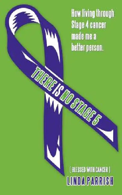 There Is No Stage 5: ( Blessed with Cancer ) by Linda Parrish