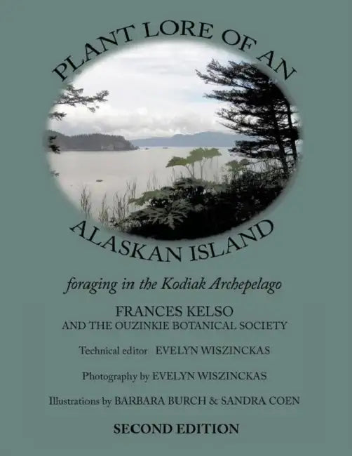 Plant Lore of an Alaskan Island: foraging in the Kodiak archipelago by Frances Kelso, Evelyn Wiszinckas, Barbara Burch
