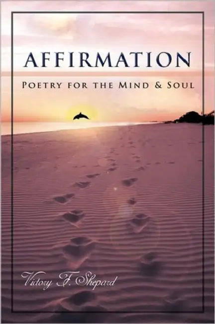 Affirmation: Poetry for the Mind & Soul by Victory F. Shepard