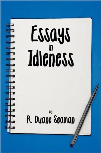 Essays in Idleness by R. Duane Seaman