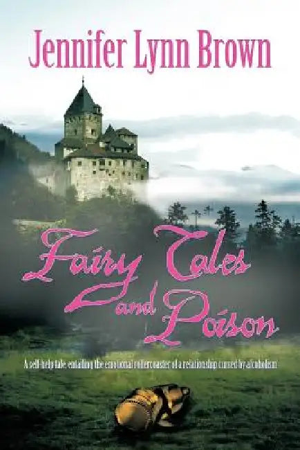 Fairy Tales and Poison: A self-help tale, entailing the emotional rollercoaster of a relationship cursed by alcoholism. by Jennifer Lynn Brown