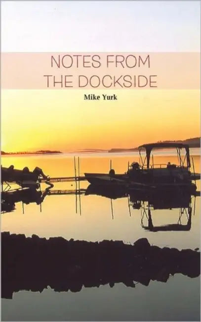 Notes from the Dockside by Mike Yurk