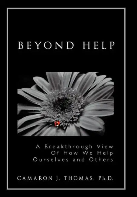 Beyond Help: A Breakthrough View of How We Help Ourselves and Others by Camaron J. Thomas Ph. D.