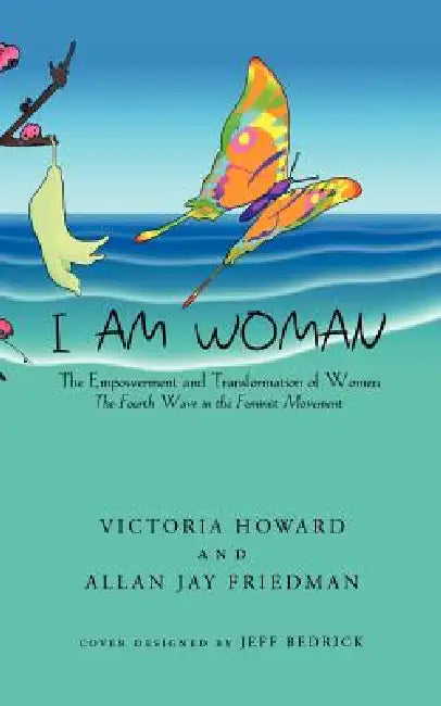 I Am Woman: The Empowerment and Transformation of Women by Victoria Howard, Allan Jay Friedman