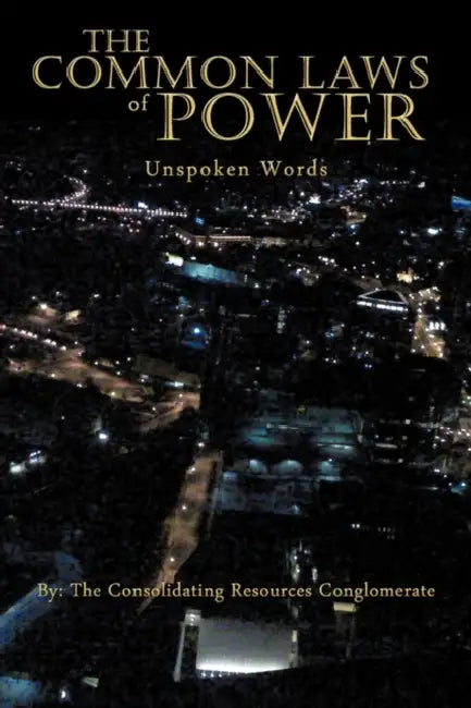 The Common Laws of Power: Unspoken Words by Consolidating Resources Conglomerate