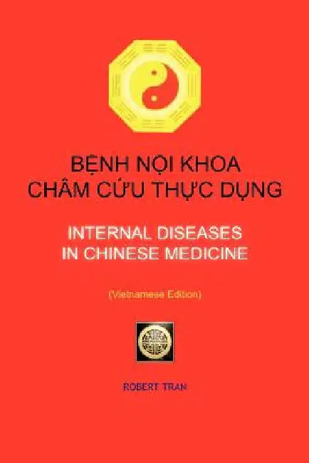 Internal Diseases in Chinese Medicine: BỆnh NỘi Khoa Châm CỨu ThỰc DỤng by Robert Tran