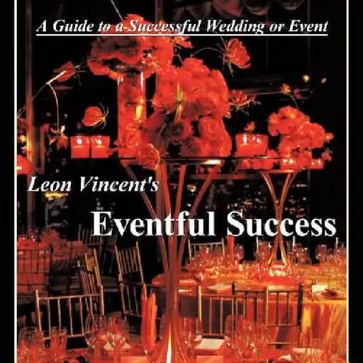 Leon Vincent's Eventful Success: A Guide to a successful wedding or event by Leon Vincent