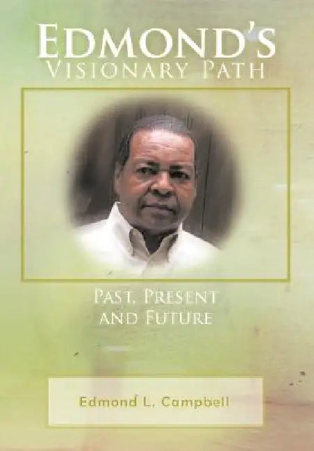 Edmond's Visionary Path: Past, Present, and Future by Edmond L. Campbell