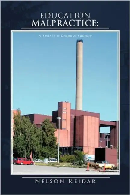 Education Malpractice: A Year in a Dropout Factory by Nelson Reidar