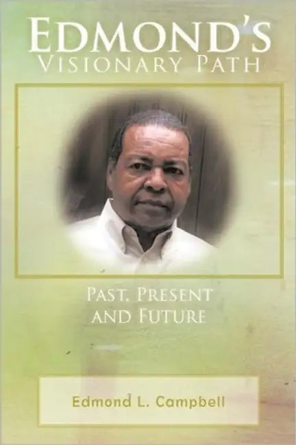 Edmond's Visionary Path: Past, Present, and Future by Edmond L. Campbell
