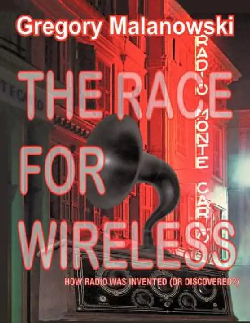 The Race for Wireless: How radio was invented (or discovered?) by Gregory Malanowski