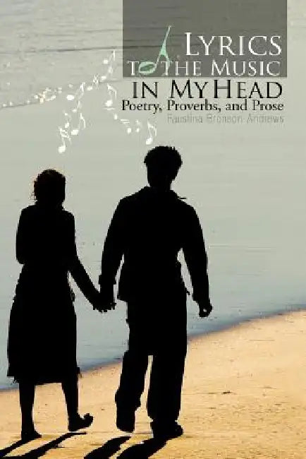 Lyrics to the Music in My Head: Poetry, Proverbs, and Prose by Faustina Bronson-Andrews