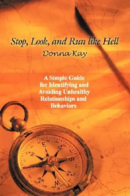 Stop, Look, and Run Like Hell: A Simple Guide for Identifying and Avoiding Unhealthy Relationship and Behaviors by Donna Kay