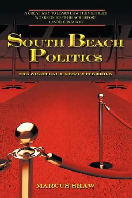 South Beach Politic$: The Nightclub Etiquette Bible by Marcus Shaw