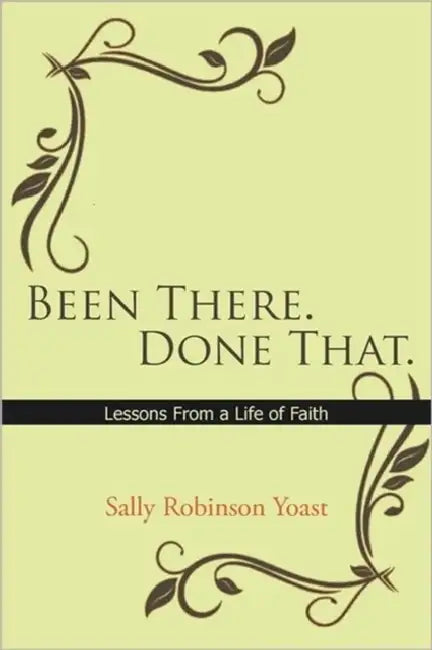 Been There. Done That.: Lessons from a Life of Faith by Sally Robinson Yoast