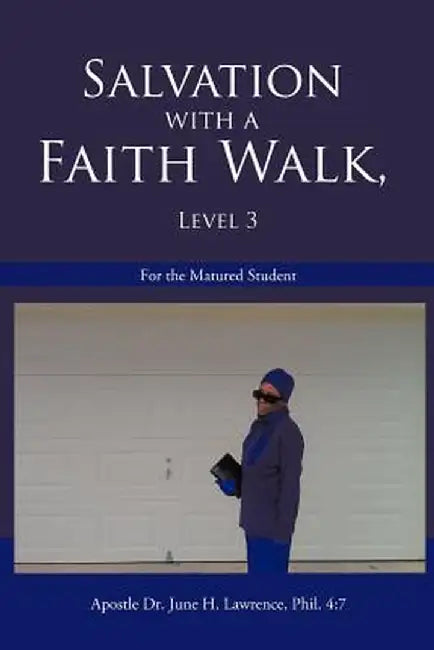 Salvation with a Faith Walk, Level 3: For the Matured Student by Apostle Dr June H. Lawrence Phil 4. 7.