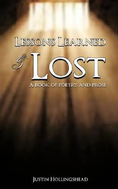 Lessons Learned & Lost: A book of poetry and prose by Justin Hollingshead