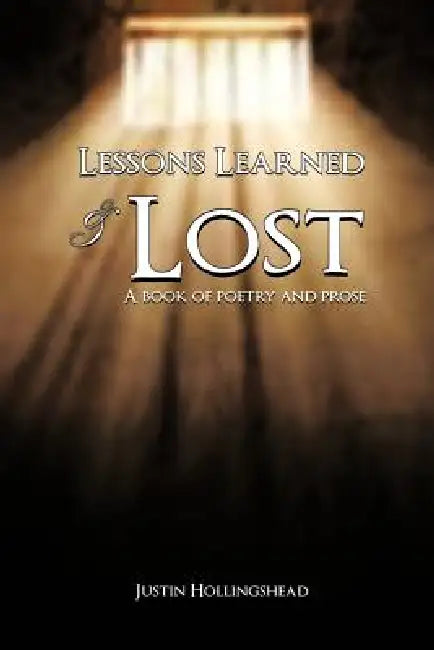 Lessons Learned & Lost: A book of poetry and prose by Justin Hollingshead