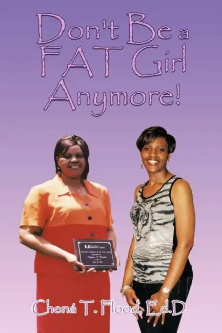 Don't Be a FAT Girl Anymore! by Chená T. Flood Ed D.