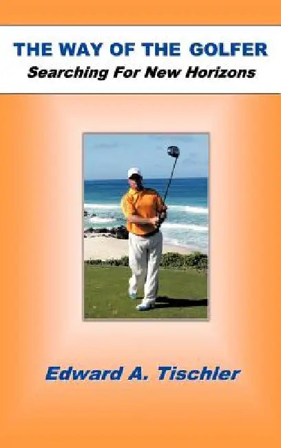 The Way of the Golfer: Searching for New Horizons by Edward A. Tischler