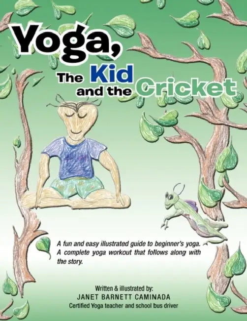 Yoga, The Kid and the Cricket: A fun and easy illustrated guide to beginner's yoga. A complete yoga workout that follows along with the story. Writte by Janet Barnett Caminada