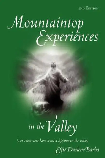 Mountaintop Experiences in the Valley, 2nd Edition: For those who have lived a lifetime in the valley by Effie Darlene Barba