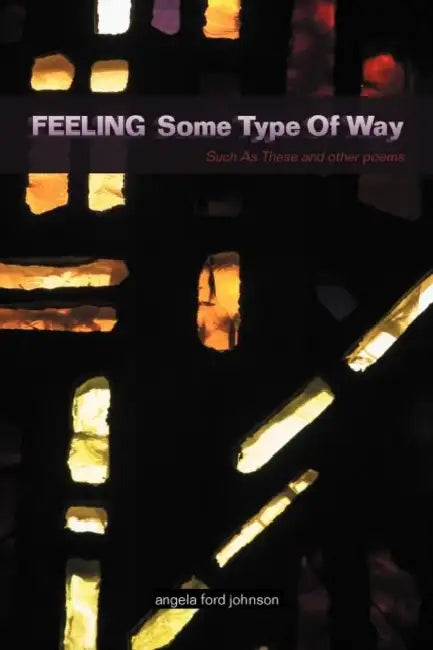 Feeling Some Type Of Way: Such As These and other poems by Angela Ford Johnson