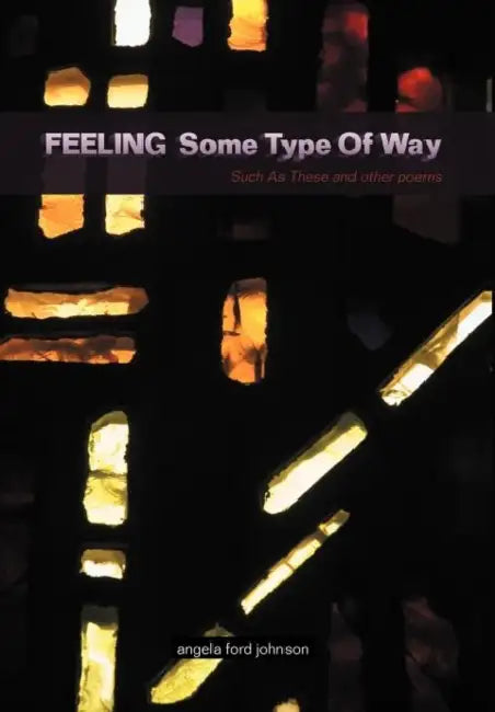 Feeling Some Type Of Way: Such As These and other poems by Angela Ford Johnson