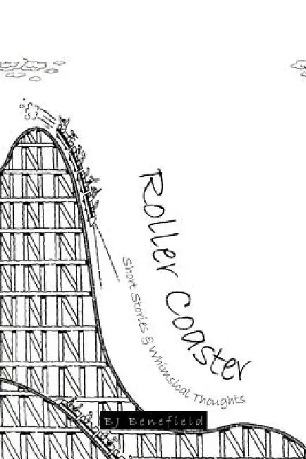 Roller Coaster: Short Stories & Whimsical Thoughts by Bj Benefield