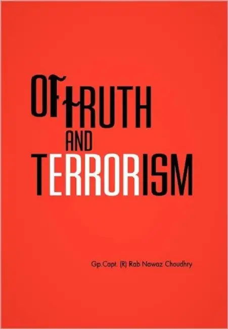 Of Truth and Terrorism by Gp Capt (R) Rab Nawaz Choudhry