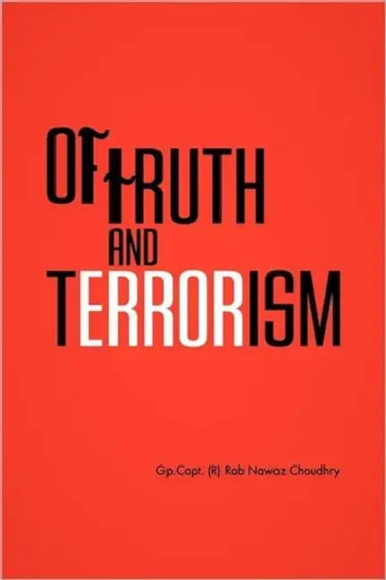 Of Truth and Terrorism by Gp Capt (R) Rab Nawaz Choudhry