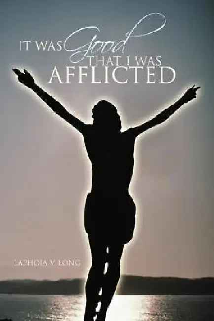 It Was Good That I Was Afflicted by Laphoia V. Long