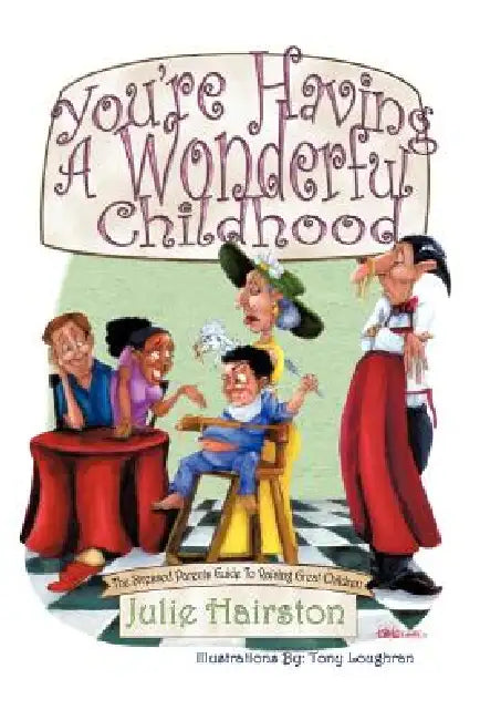 You're Having A Wonderful Childhood: The Stressed Parents Guide to Raising Great Children by Julie Hairston
