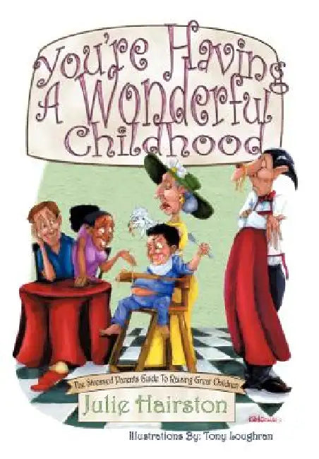 You're Having A Wonderful Childhood: The Stressed Parents Guide to Raising Great Children by Julie Hairston