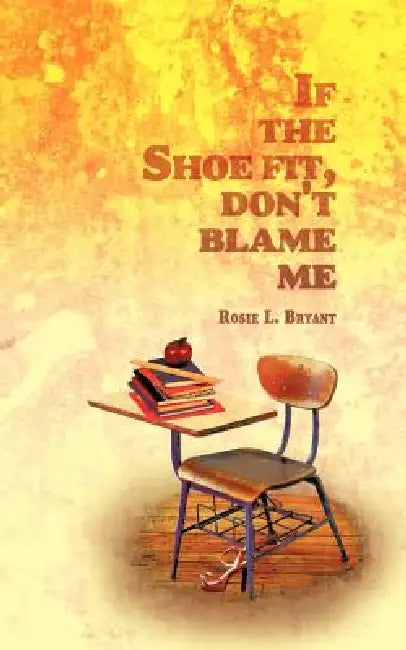 If the Shoe Fit, Don't Blame Me by Rosie L. Bryant