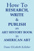 How To Research, Write and Publish an Art History Book in American Art by Diane Elizabeth Kelleher