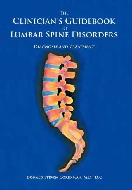 The Clinician's Guidebook to Lumbar Spine Disorders: Diagnosis & Treatment by D. C. Donald Steven Corenman M. D.