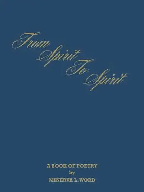 From Spirit to Spirit: A Book of Poetry by Minerva L. Word